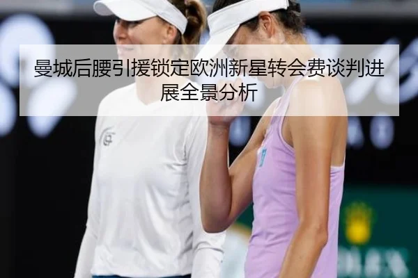 曼城后腰引援锁定欧洲新星转会费谈判进展全景分析 | MILANSPORT